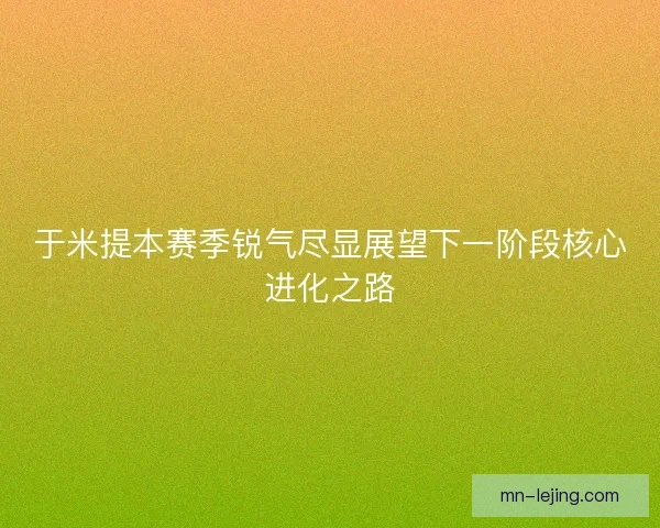 于米提本赛季锐气尽显展望下一阶段核心进化之路